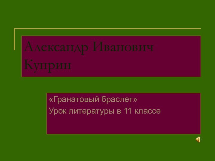 Александр Иванович Куприн«Гранатовый браслет»Урок литературы в 11 классе