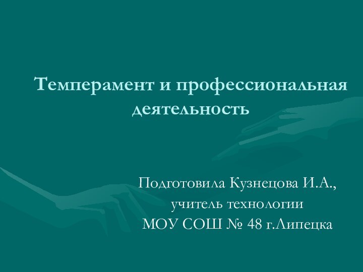 Темперамент и профессиональная деятельностьПодготовила Кузнецова И.А.,учитель технологии МОУ СОШ № 48 г.Липецка