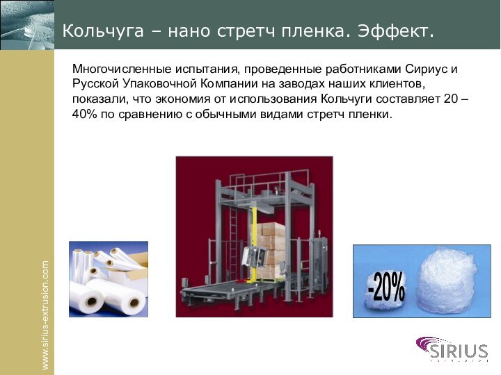 www.sirius-extrusion.comКольчуга – нано стретч пленка. Эффект.Многочисленные испытания, проведенные работниками Сириус и Русской