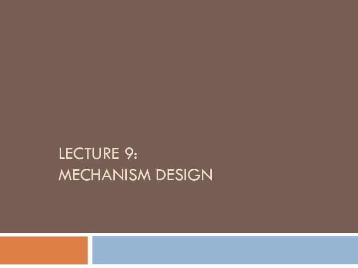 LECTURE 9:  MECHANISM DESIGN