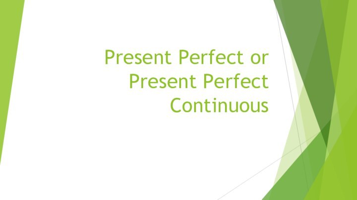 Present Perfect or Present Perfect Continuous