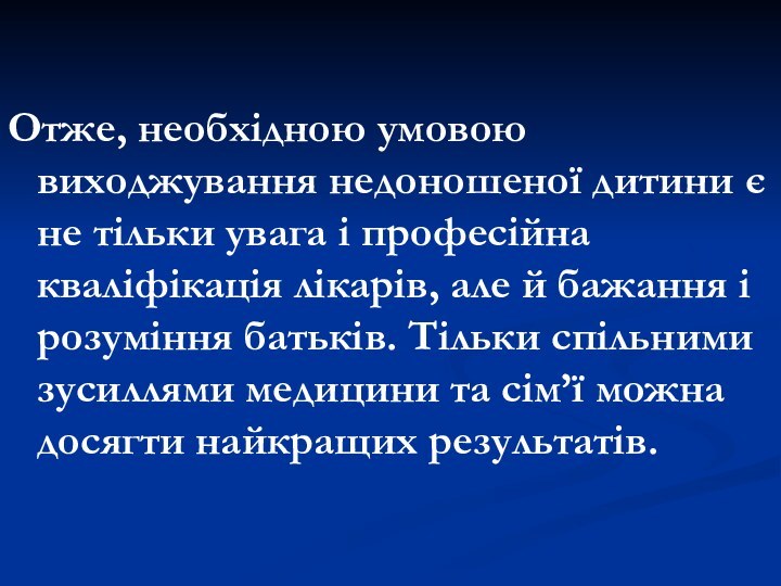 Отже, необхідною умовою виходжування недоношеної дитини є не тільки увага і професійна