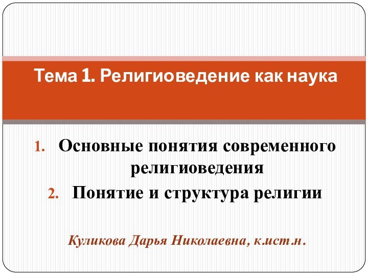 Основные понятия современного религиоведенияПонятие и структура религииКуликова Дарья Николаевна, к.ист.н.Тема 1. Религиоведение как наука