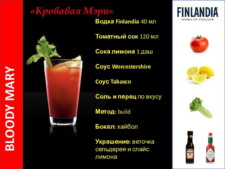 BLOODY MARY«Кровавая Мэри»Водка Finlandia 40 млТоматный сок 120 млСока лимона