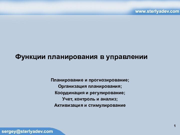 Функции планирования в управленииПланирование и прогнозирование;Организация планирования;Координация и регулирование;Учет, контроль и анализ;Активизация и стимулирование