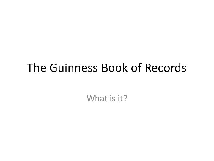 The Guinness Book of Records	What is it?