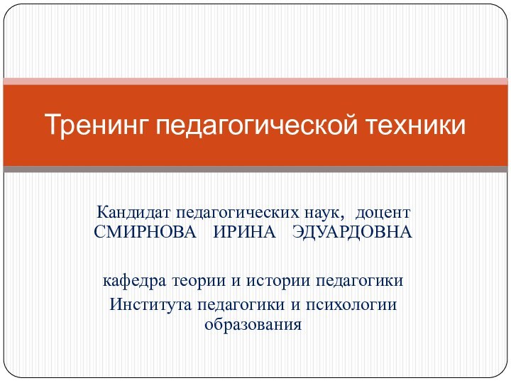 Кандидат педагогических наук, доцент СМИРНОВА  ИРИНА  ЭДУАРДОВНАкафедра теории и истории