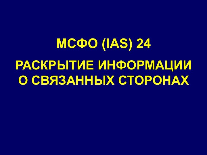 МСФО (IAS) 24РАСКРЫТИЕ ИНФОРМАЦИИ О СВЯЗАННЫХ СТОРОНАХ