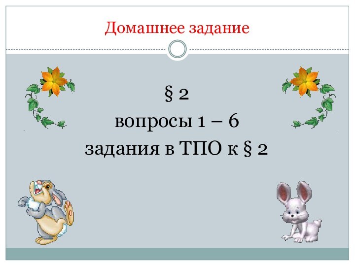 Домашнее задание§ 2 вопросы 1 – 6задания в ТПО к § 2