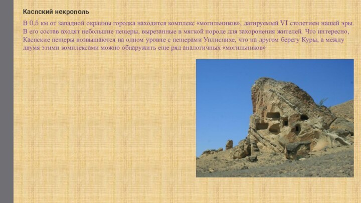 Каспский некропольВ 0,5 км от западной окраины городка находится комплекс «могильников», датируемый