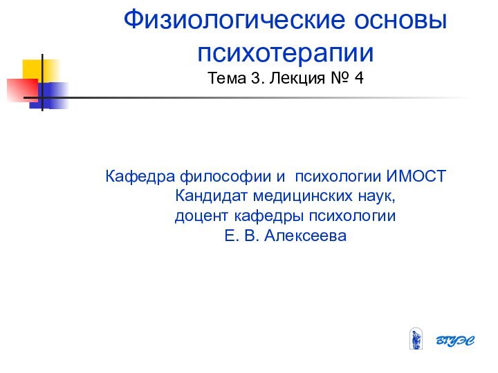 Физиологические основы психотерапии Тема 3. Лекция № 4Кафедра философии и психологии ИМОСТ