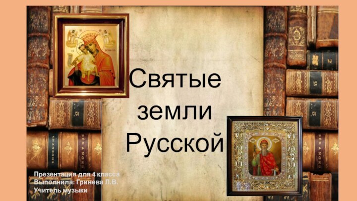 Святые земли РусскойПрезентация для 4 классаВыполнила: Гринева Л.В.Учитель музыки