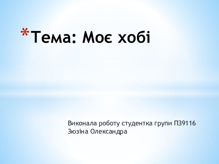 Виконала роботу студентка групи ПЗ9116 Зюзіна Олександра Тема: Моє хобі