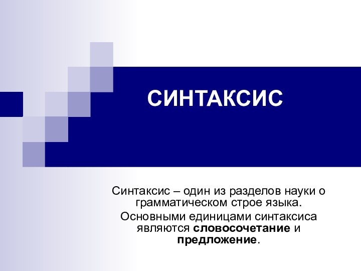 СИНТАКСИС Синтаксис – один из разделов науки о грамматическом строе языка. Основными