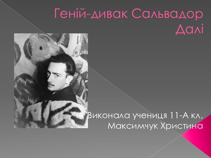 Геній-дивак Сальвадор ДаліВиконала учениця 11-А кл.Максимчук Христина