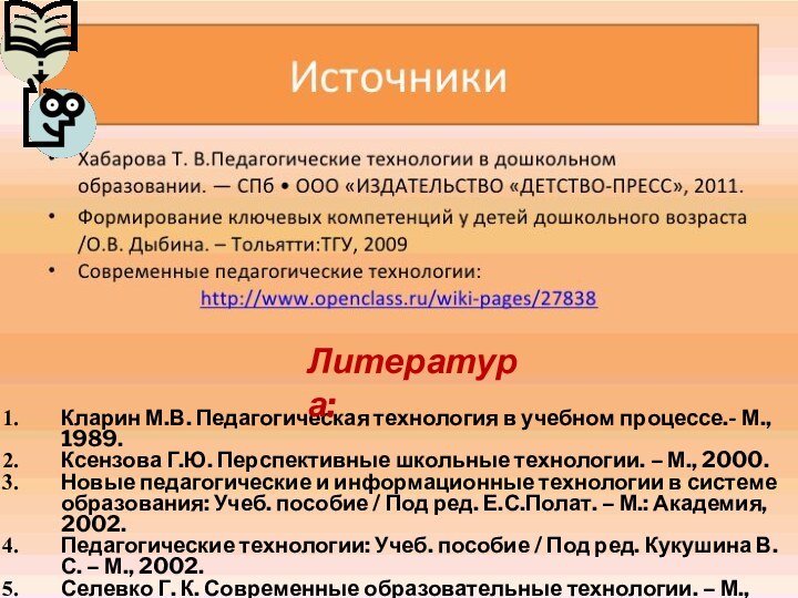 Кларин М.В. Педагогическая технология в учебном процессе.- М., 1989. Ксензова Г.Ю. Перспективные