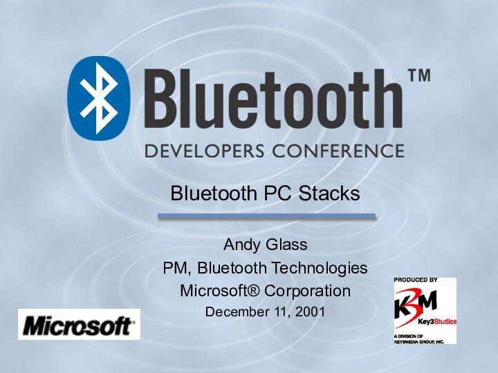 Andy GlassPM, Bluetooth TechnologiesMicrosoft® CorporationDecember 11, 2001Bluetooth PC Stacks