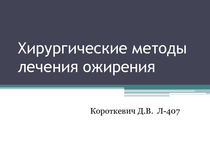 Хирургические методы лечения ожиренияКороткевич Д.В. Л-407