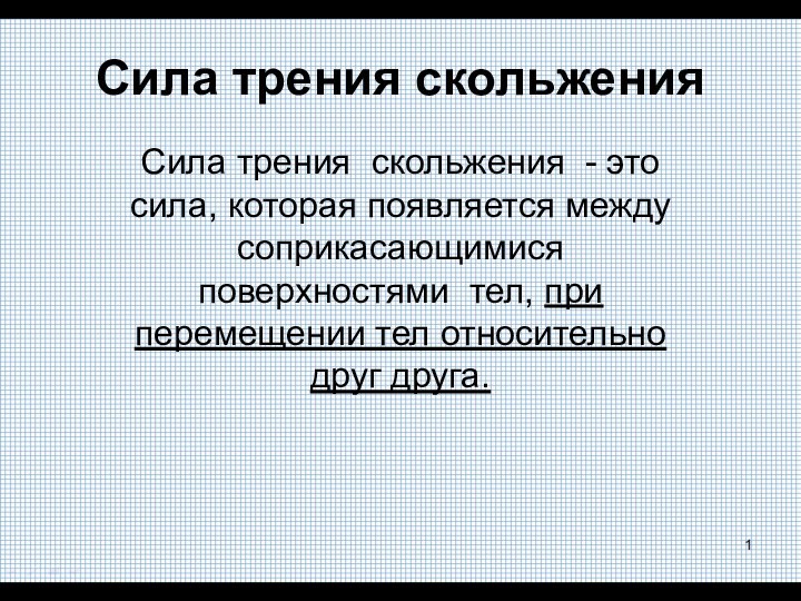 Сила трения скольженияСила трения скольжения - это сила, которая появляется между соприкасающимися