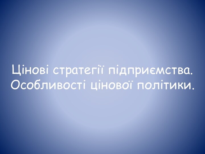 Цінові стратегії підприємства. Особливості цінової політики.