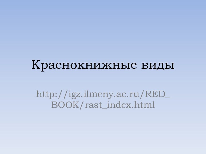 Краснокнижные видыhttp://igz.ilmeny.ac.ru/RED_BOOK/rast_index.html