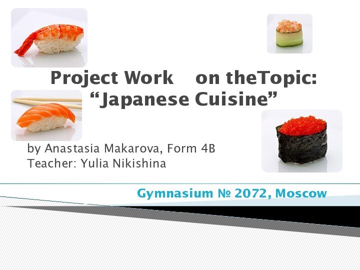 Project Work  on theTopic:   “Japanese Cuisine” by Anastasia Makarova,