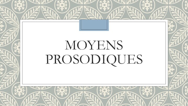 MOYENS PROSODIQUES