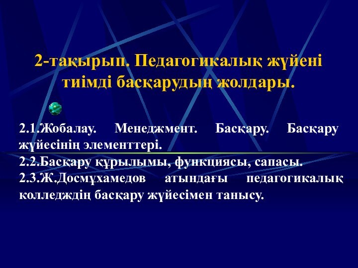 2.1.Жобалау. Менеджмент. Басқару. Басқару жүйесінің элементтері.2.2.Басқару құрылымы, функциясы, сапасы. 2.3.Ж.Досмұхамедов атындағы педагогикалық