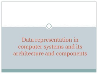 Data representation in computer systems and its architecture and components