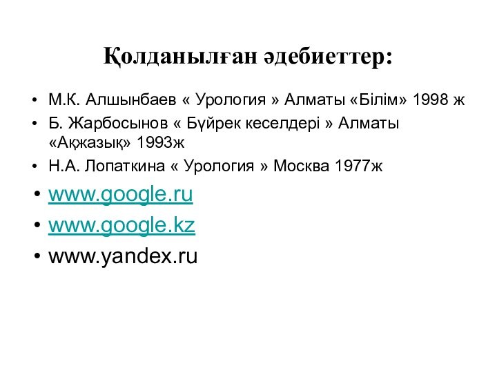 Қолданылған әдебиеттер:М.К. Алшынбаев « Урология » Алматы «Білім» 1998 жБ. Жарбосынов «