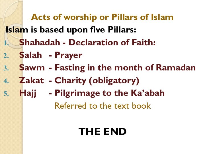 Acts of worship or Pillars of IslamIslam is based upon five Pillars:Shahadah
