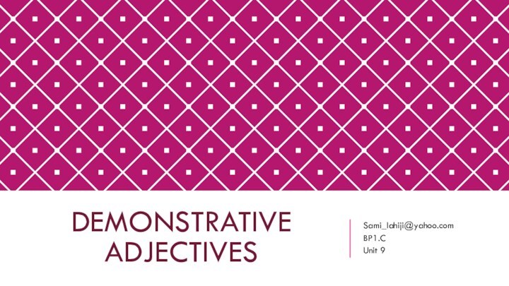 DEMONSTRATIVE ADJECTIVES Sami_lahiji@yahoo.comBP1.CUnit 9