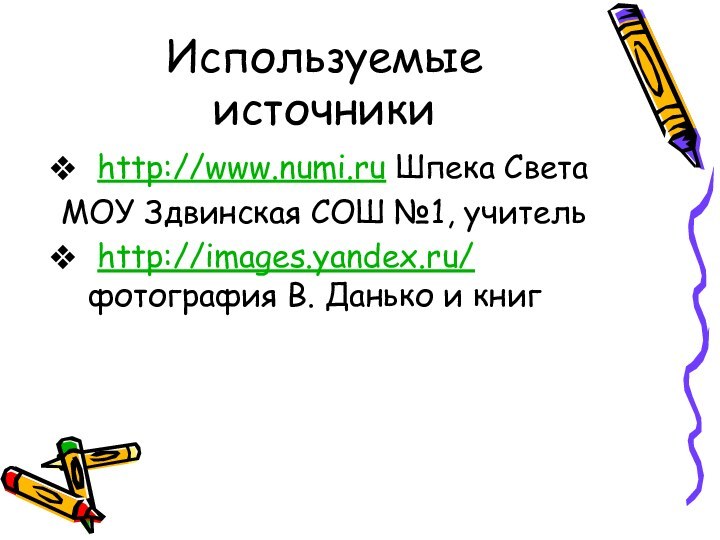 Используемые источники http://www.numi.ru Шпека СветаМОУ Здвинская СОШ №1, учитель http://images.yandex.ru/ фотография В. Данько и книг