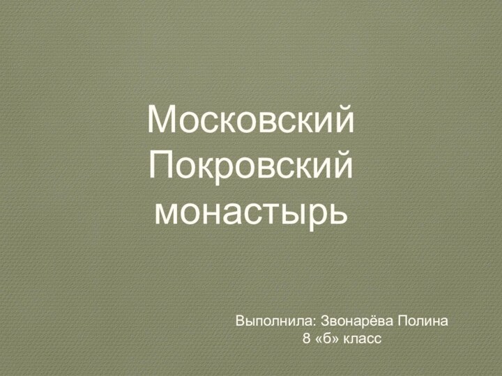 МосковскийПокровский монастырь Выполнила: Звонарёва Полина 8 «б» класс