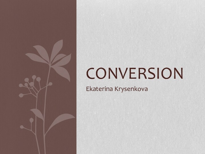 Ekaterina KrysenkovaCONVERSION