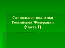 Социальная политика РФ. (Часть 1)