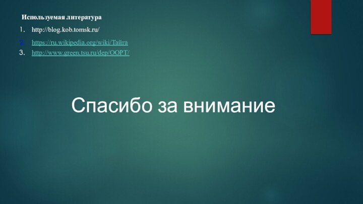 Используемая литератураhttp://blog.kob.tomsk.ru/https://ru.wikipedia.org/wiki/Тайгаhttp://www.green.tsu.ru/dep/OOPT/Спасибо за внимание