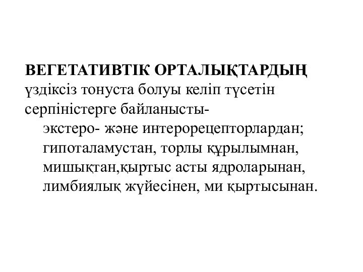 ВЕГЕТАТИВТІК ОРТАЛЫҚТАРДЫҢ үздіксіз тонуста болуы келіп түсетін серпіністерге байланысты-экстеро- және интерорецепторлардан;гипоталамустан, торлы