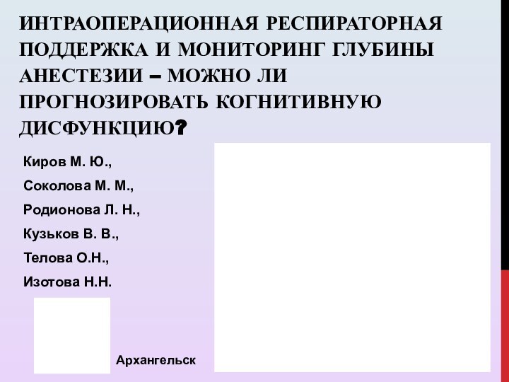 ИНТРАОПЕРАЦИОННАЯ РЕСПИРАТОРНАЯ ПОДДЕРЖКА И МОНИТОРИНГ ГЛУБИНЫ АНЕСТЕЗИИ – МОЖНО ЛИ ПРОГНОЗИРОВАТЬ КОГНИТИВНУЮ