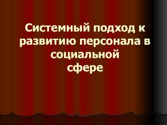 Системный подход к развитию персонала в социальной сфере. (Тема 12)