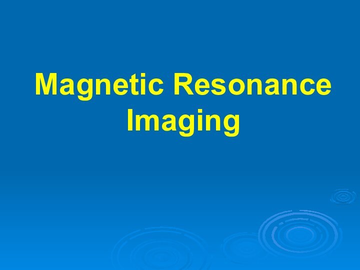 Magnetic Resonance Imaging