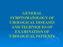 General symptomatology of urological diseases and techniques of examination of urological patients