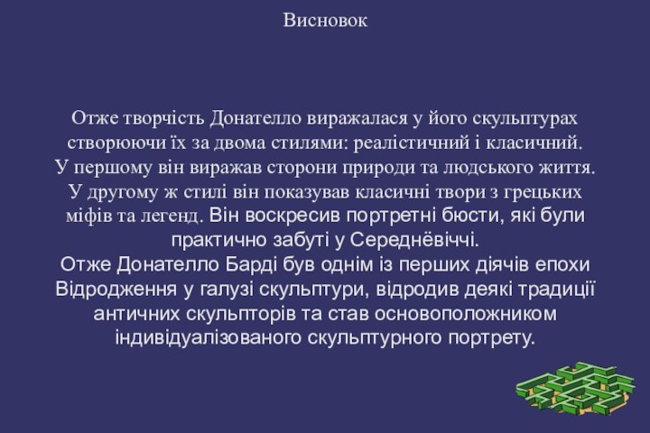 ВисновокОтже творчість Донателло виражалася у його скульптурах створюючи їх за двома стилями: