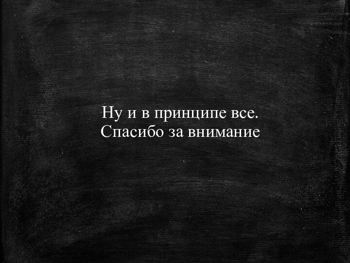 Ну и в принципе все.Спасибо за внимание