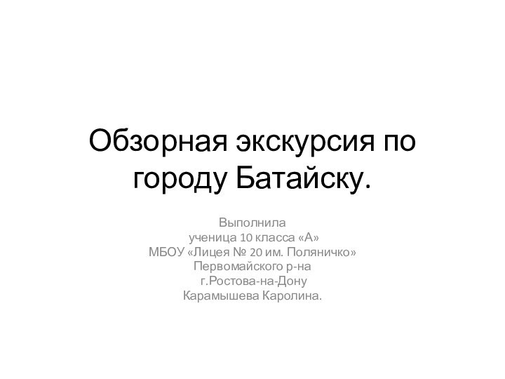 Обзорная экскурсия по городу Батайску.Выполнила ученица 10 класса «А»МБОУ «Лицея № 20