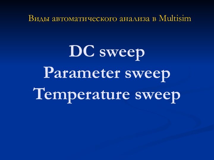 DC sweep Parameter sweep Temperature sweepВиды автоматического анализа в Multisim