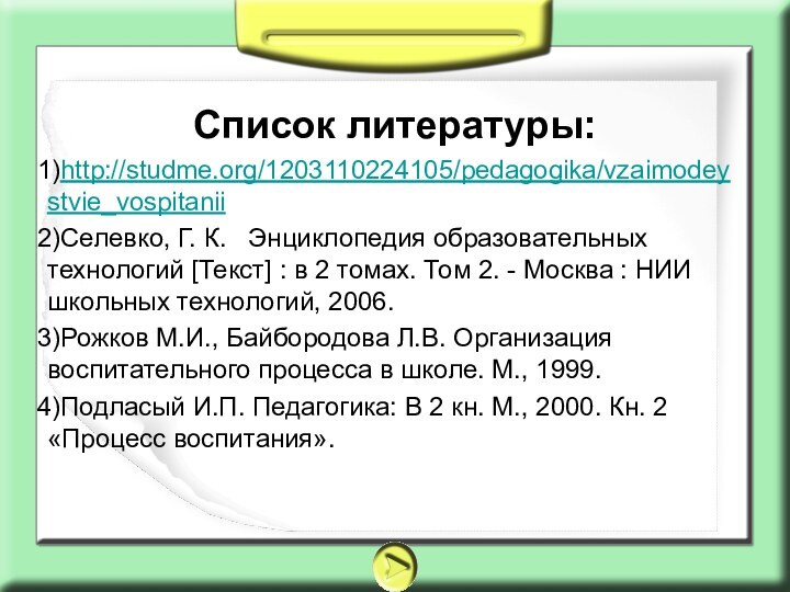 Список литературы:http://studme.org/1203110224105/pedagogika/vzaimodeystvie_vospitaniiСелевко, Г. К.  Энциклопедия образовательных технологий [Текст] : в 2