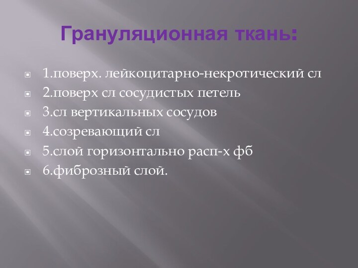 Грануляционная ткань:1.поверх. лейкоцитарно-некротический сл2.поверх сл сосудистых петель3.сл вертикальных сосудов4.созревающий сл5.слой горизонтально расп-х фб6.фиброзный слой.