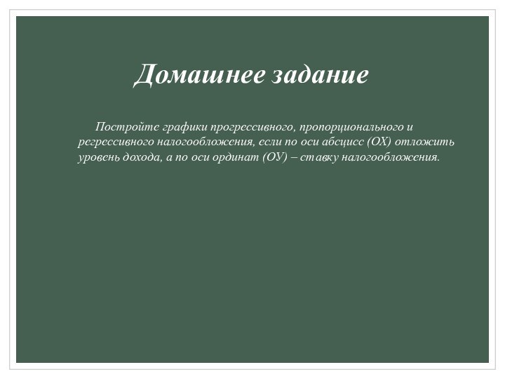 Домашнее задание		Постройте графики прогрессивного, пропорционального и регрессивного налогообложения, если по оси абсцисс