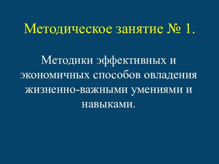 Методическое занятие № 1.Методики эффективных и экономичных способов овладения жизненно-важными умениями и навыками.